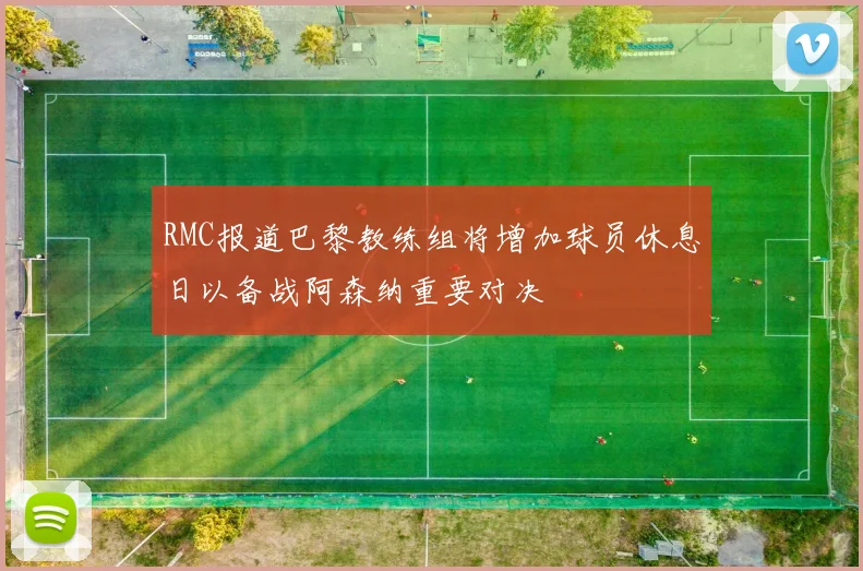 RMC报道巴黎教练组将增加球员休息日以备战阿森纳重要对决